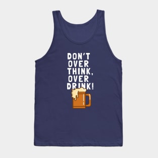 Don't Over Think, Over Drink! Tank Top